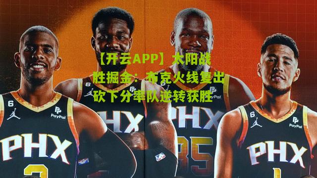 【开云APP】太阳战胜掘金：布克火线复出砍下分率队逆转获胜