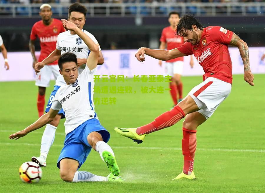 长春亚泰主场遭遇连败，被大连一方逆转